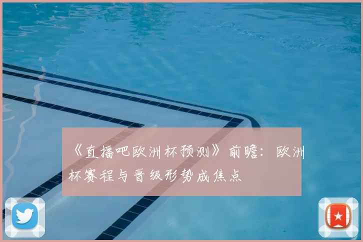 《直播吧欧洲杯预测》前瞻：欧洲杯赛程与晋级形势成焦点
