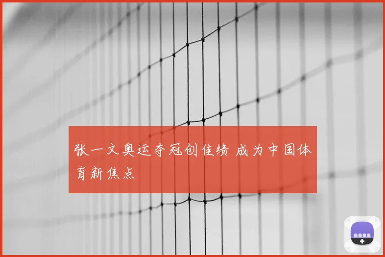 张一文奥运夺冠创佳绩 成为中国体育新焦点