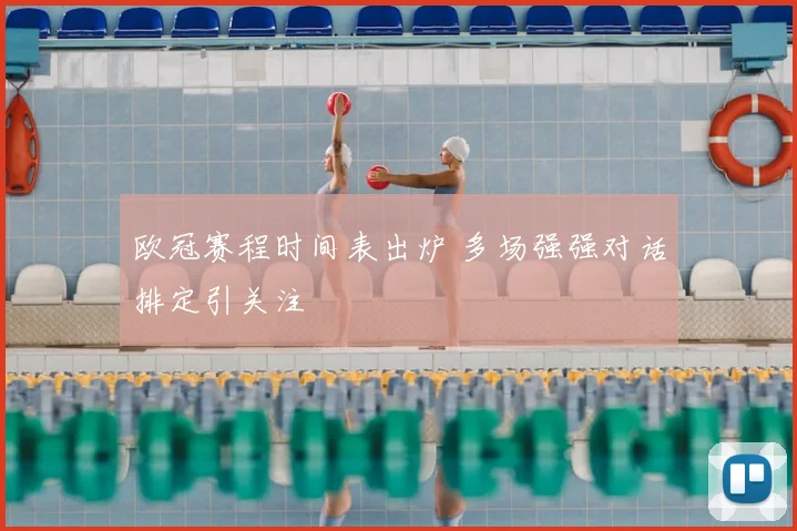 欧冠赛程时间表出炉 多场强强对话排定引关注