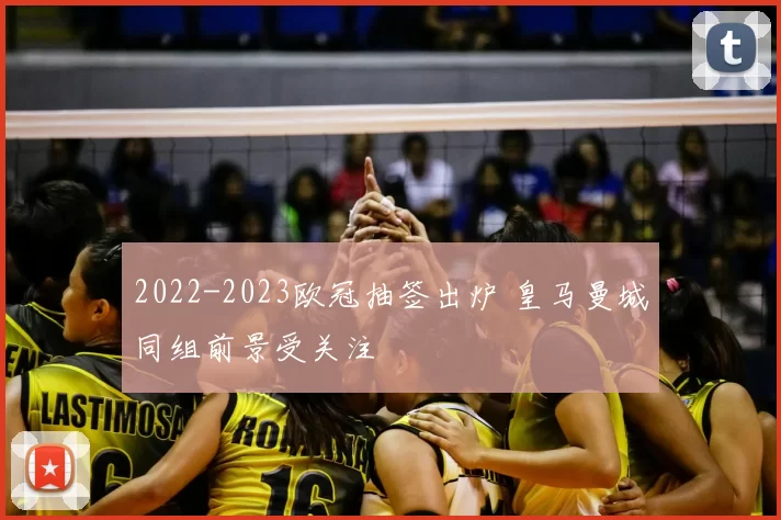 2022-2023欧冠抽签出炉 皇马曼城同组前景受关注