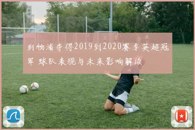 利物浦夺得2019到2020赛季英超冠军 球队表现与未来影响解读