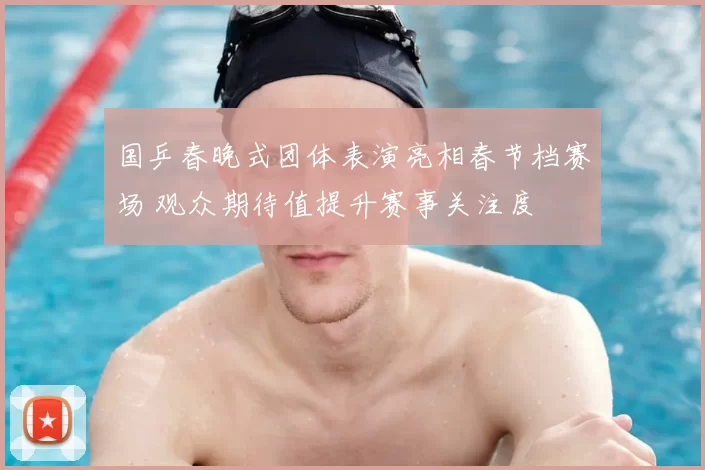 国乒春晚式团体表演亮相春节档赛场 观众期待值提升赛事关注度