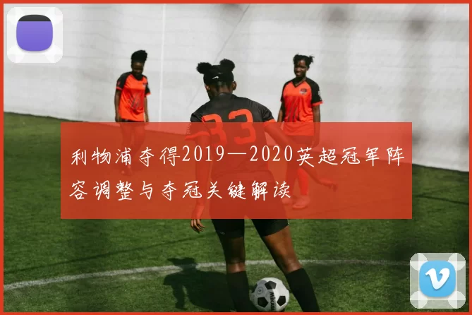 利物浦夺得2019—2020英超冠军阵容调整与夺冠关键解读
