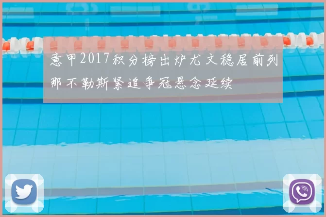 意甲2017积分榜出炉尤文稳居前列那不勒斯紧追争冠悬念延续