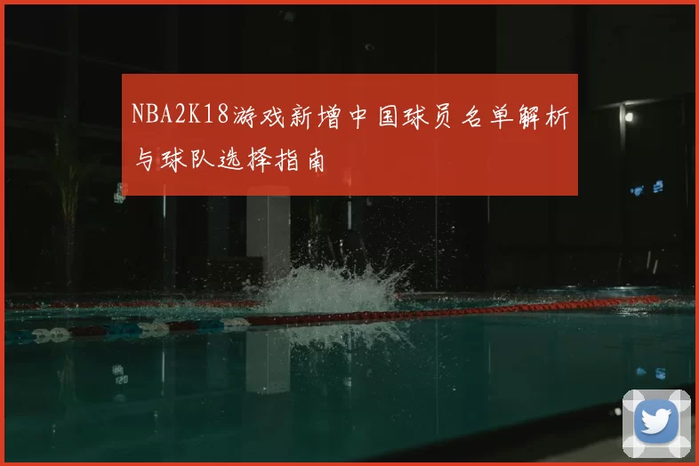NBA2K18游戏新增中国球员名单解析与球队选择指南
