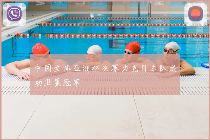 中国女排亚洲杯决赛力克日本队成功卫冕冠军
