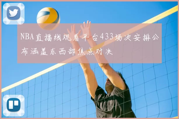 NBA直播线观看平台433场次安排公布涵盖东西部焦点对决