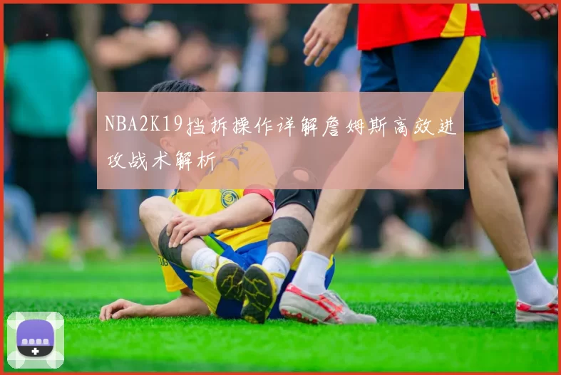 NBA2K19挡拆操作详解詹姆斯高效进攻战术解析
